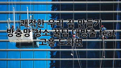 🏡 쾌적한 우리 집 만들기! 방충망 청소 꿀팁 대방출 (feat. 고흥 도화면) ✨