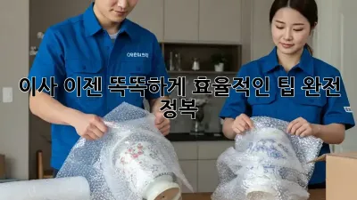 이사, 이젠 똑똑하게! 효율적인 팁 완전 정복