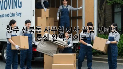 양주 산북동 사무실 이사 꿀팁🍯 인터넷 & 통신 완벽 가이드